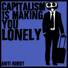 Capitalism is Making You Lonely