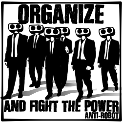 Organize and Fight the Power.   Anti-Robot Army Stickers