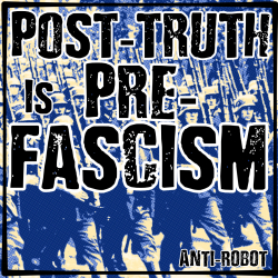Post Truth is Pre-Fascism.   Anti-Robot Army Stickers