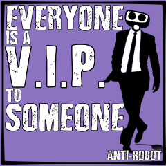 Everyone is a VIP to Someone