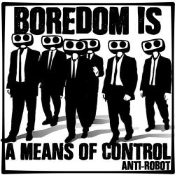 Boredom is a Means of Control.  Anti-Robot Army Stickers