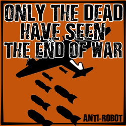 Only the dead have seen the end of war