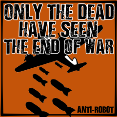 Only the Dead Have Seen the End of War