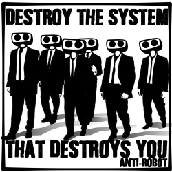 Destroy the System that Destroys You.  Anti-Robot Army Stickers