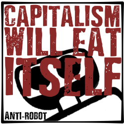 Capitalism will eat itself.       Anti-Robot Army Stickers