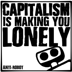 Capitalism is Making You Lonely.   Anti-Robot Army Stickers