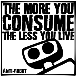 The More You Consume The Less You Live.   Anti-Robot Army Stickers