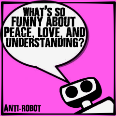 robot-peace-loveWhat's So Funny About Peace, Love, and Understanding