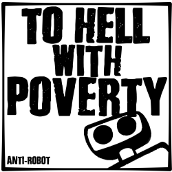 To hell With Poverty.  Anti-Robot Army Stickers