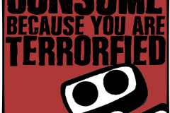 Consume Because You are Terrified
